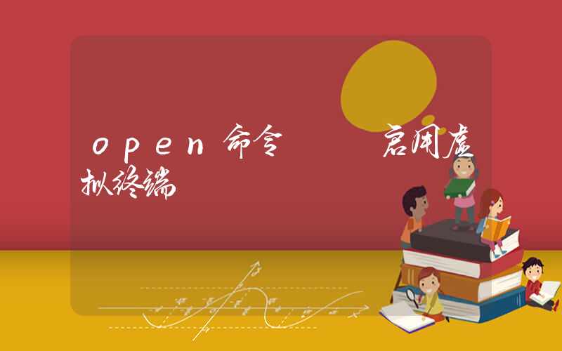 open命令 – 启用虚拟终端